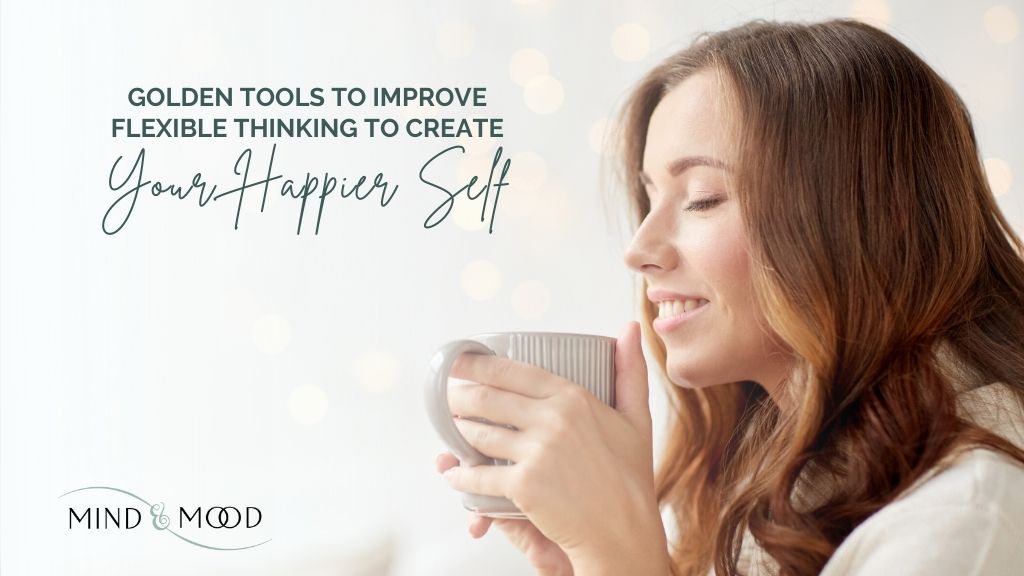 Golden Tools To Improve Flexible Thinking To Create Your Happier Self